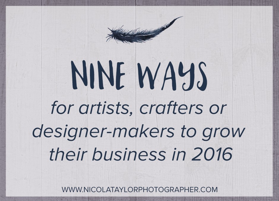 Nine ways for Artists, Crafters and Designer-Makers to grow their businesses in 2016